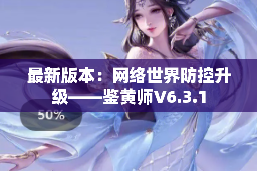 最新版本：网络世界防控升级——鉴黄师V6.3.1