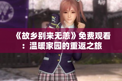 《故乡别来无恙》免费观看：温暖家园的重返之旅