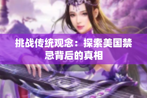 挑战传统观念：探索美国禁忌背后的真相