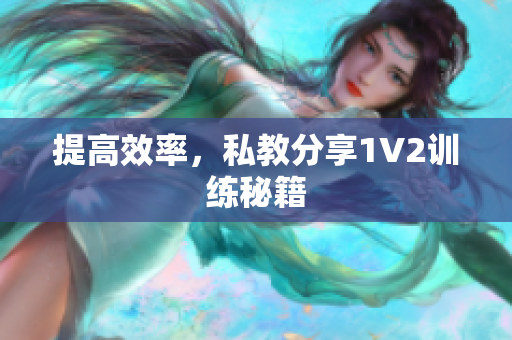 提高效率，私教分享1V2训练秘籍