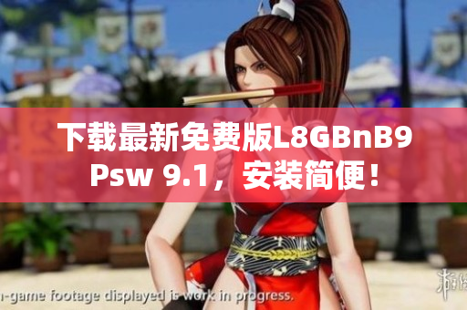 下载最新免费版L8GBnB9Psw 9.1，安装简便！