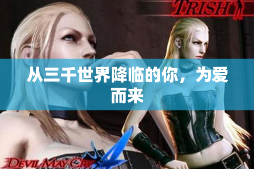 从三千世界降临的你，为爱而来