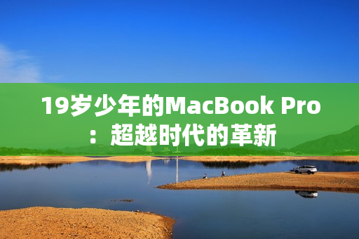 19岁少年的MacBook Pro：超越时代的革新