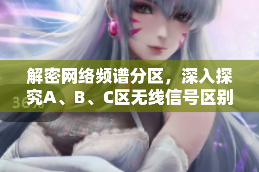 解密网络频谱分区，深入探究A、B、C区无线信号区别