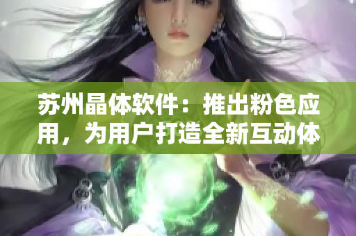 苏州晶体软件：推出粉色应用，为用户打造全新互动体验