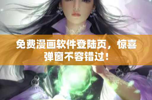 免费漫画软件登陆页，惊喜弹窗不容错过！