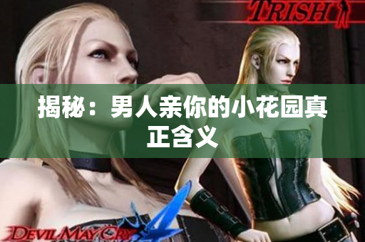 揭秘：男人亲你的小花园真正含义