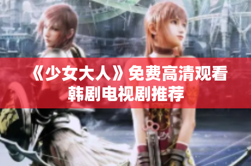 《少女大人》免费高清观看韩剧电视剧推荐