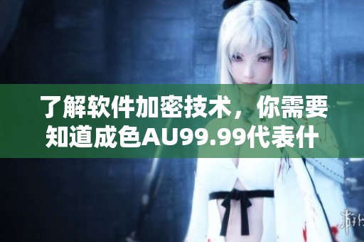 了解软件加密技术，你需要知道成色AU99.99代表什么