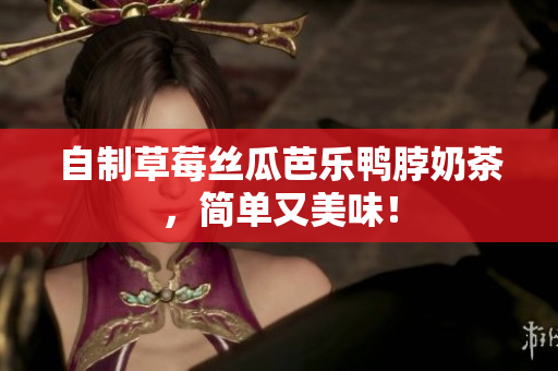 自制草莓丝瓜芭乐鸭脖奶茶，简单又美味！