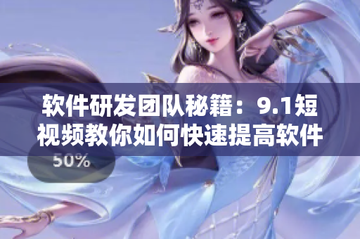 软件研发团队秘籍：9.1短视频教你如何快速提高软件开发效率