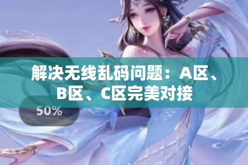 解决无线乱码问题：A区、B区、C区完美对接