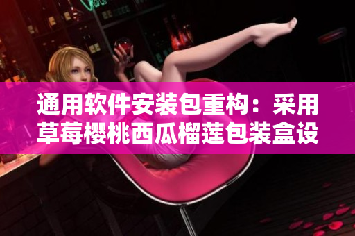 通用软件安装包重构：采用草莓樱桃西瓜榴莲包装盒设计