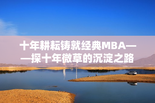 十年耕耘铸就经典MBA——探十年微草的沉淀之路