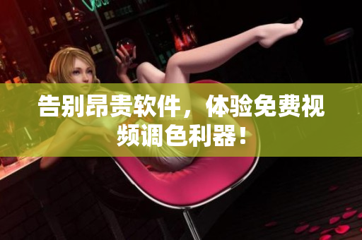 告别昂贵软件，体验免费视频调色利器！