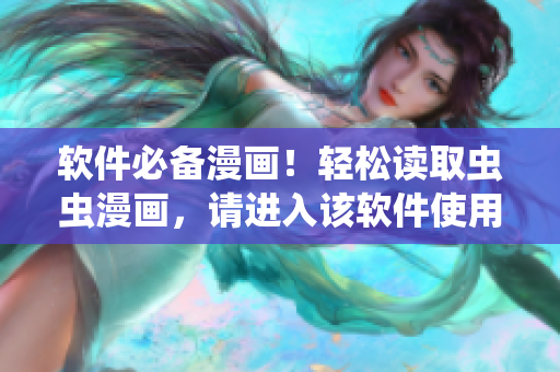 软件必备漫画！轻松读取虫虫漫画，请进入该软件使用入口