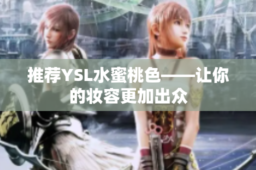 推荐YSL水蜜桃色——让你的妆容更加出众