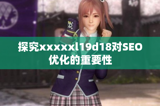 探究xxxxxl19d18对SEO优化的重要性