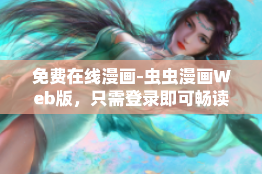 免费在线漫画-虫虫漫画Web版，只需登录即可畅读
