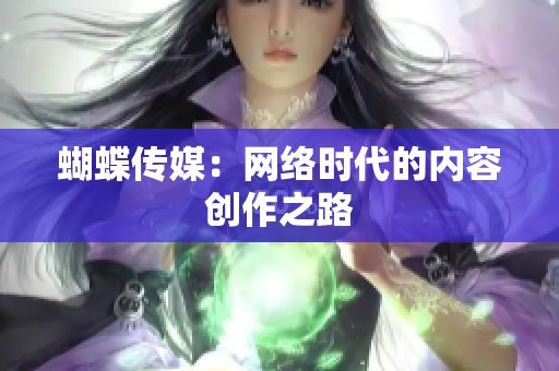 蝴蝶传媒：网络时代的内容创作之路
