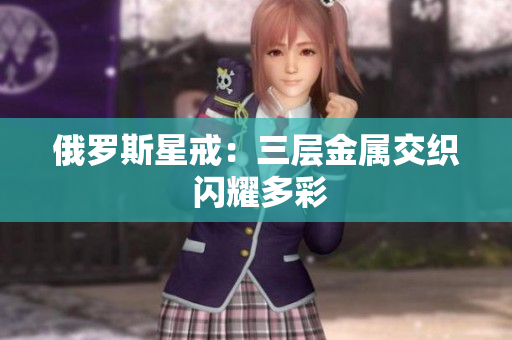 俄罗斯星戒：三层金属交织 闪耀多彩