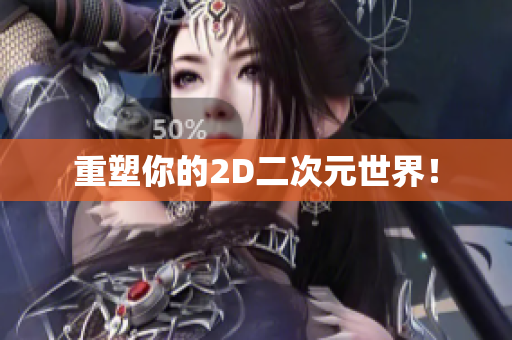 重塑你的2D二次元世界！
