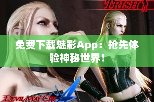 免费下载魅影App：抢先体验神秘世界！