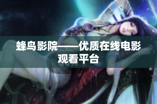 蜂鸟影院——优质在线电影观看平台