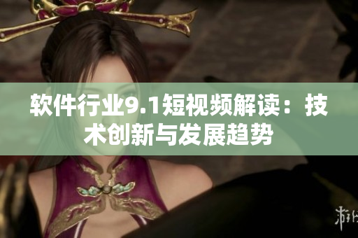 软件行业9.1短视频解读：技术创新与发展趋势
