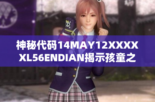 神秘代码14MAY12XXXXXL56ENDIAN揭示孩童之谜