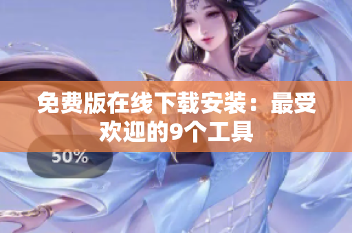 免费版在线下载安装：最受欢迎的9个工具