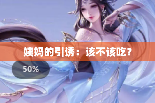 姨妈的引诱：该不该吃？