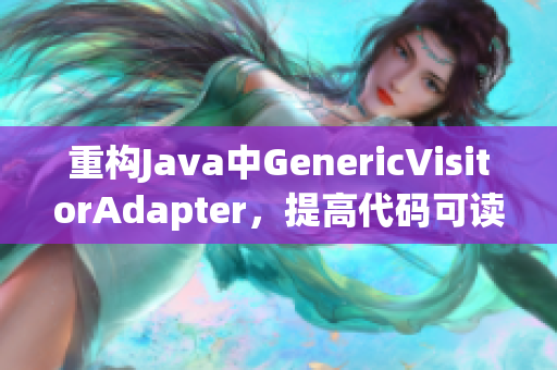 重构Java中GenericVisitorAdapter，提高代码可读性