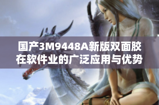 国产3M9448A新版双面胶在软件业的广泛应用与优势