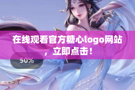 在线观看官方糖心logo网站，立即点击！