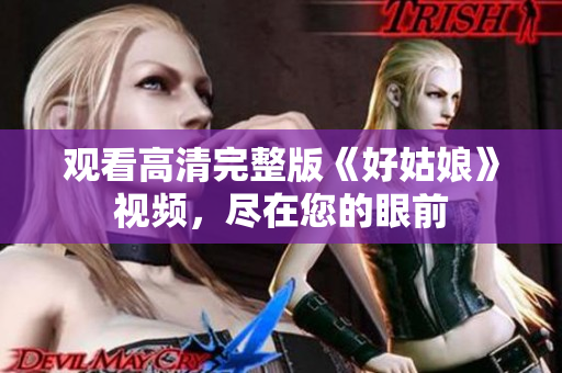 观看高清完整版《好姑娘》视频，尽在您的眼前