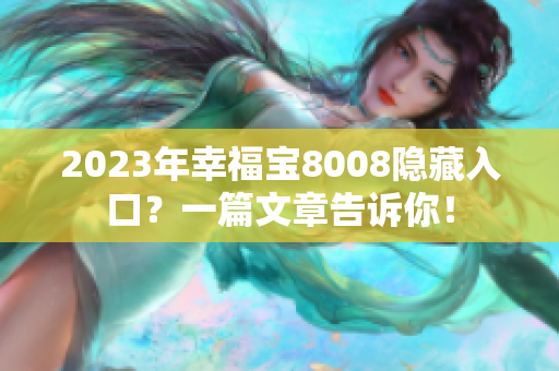 2023年幸福宝8008隐藏入口？一篇文章告诉你！