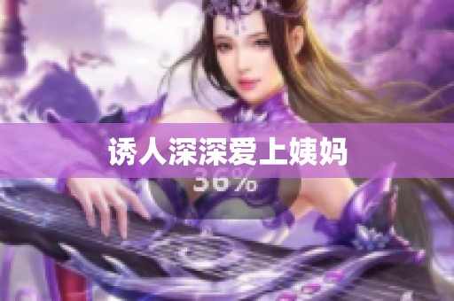 诱人深深爱上姨妈