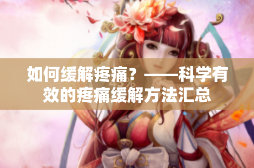 如何缓解疼痛？——科学有效的疼痛缓解方法汇总