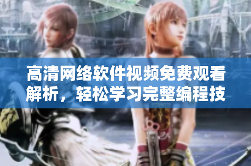 高清网络软件视频免费观看解析，轻松学习完整编程技能！