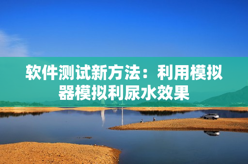 软件测试新方法：利用模拟器模拟利尿水效果
