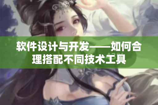 软件设计与开发——如何合理搭配不同技术工具