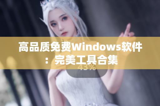 高品质免费Windows软件：完美工具合集