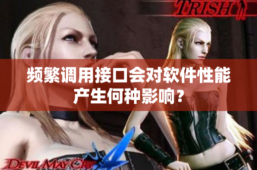 频繁调用接口会对软件性能产生何种影响？