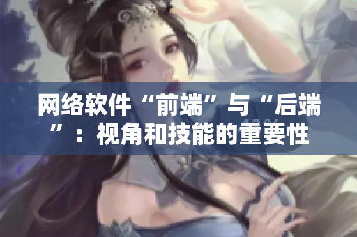 网络软件“前端”与“后端”：视角和技能的重要性