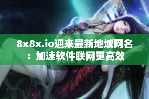 8x8x.io迎来最新地域网名：加速软件联网更高效
