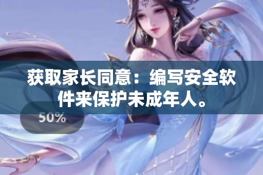 获取家长同意：编写安全软件来保护未成年人。