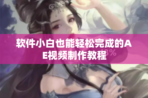 软件小白也能轻松完成的AE视频制作教程