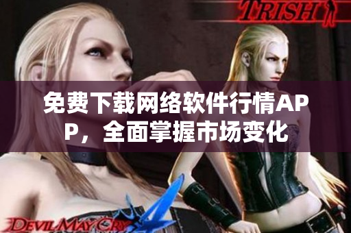 免费下载网络软件行情APP，全面掌握市场变化