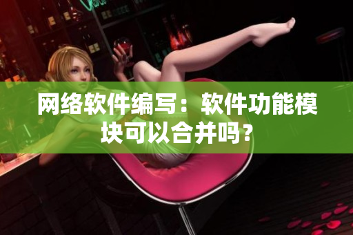 网络软件编写：软件功能模块可以合并吗？